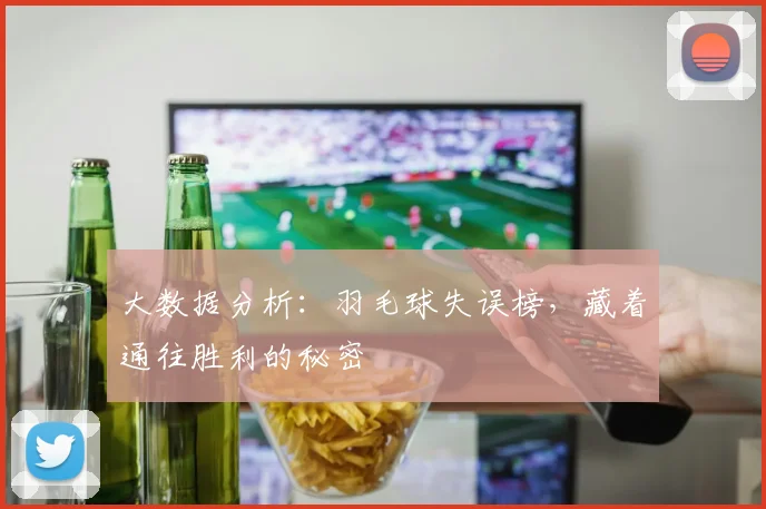 大数据分析:羽毛球失误榜,藏着通往胜利的秘密