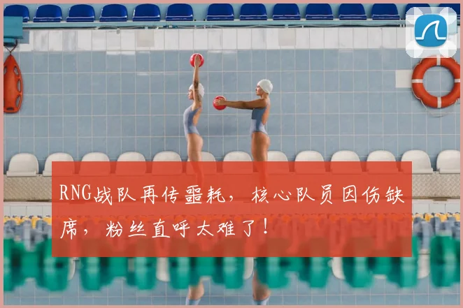 RNG战队再传噩耗，核心队员因伤缺席，粉丝直呼太难了！