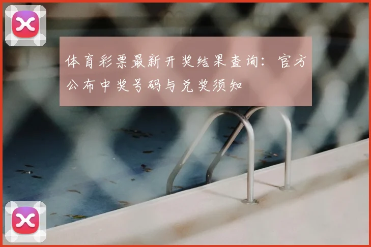体育彩票最新开奖结果查询：官方公布中奖号码与兑奖须知